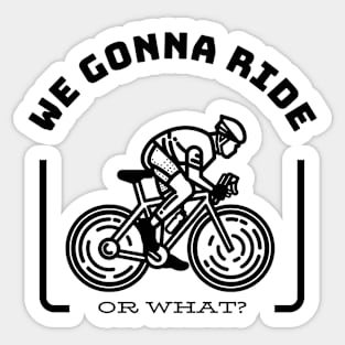 WE GONNA RIDE OR WHAT Gift Ideas Sticker